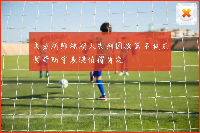 美分析师称湖人失利因投篮不佳东契奇防守表现值得肯定