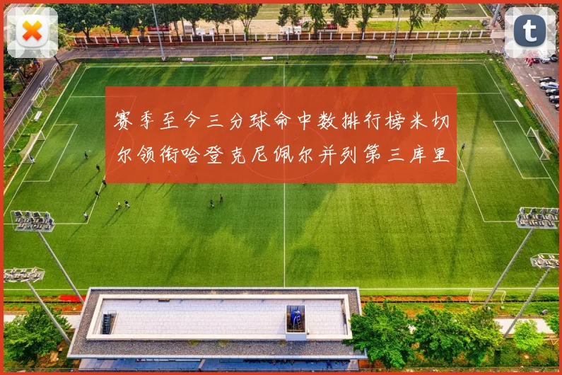 赛季至今三分球命中数排行榜米切尔领衔哈登克尼佩尔并列第三库里位列第六