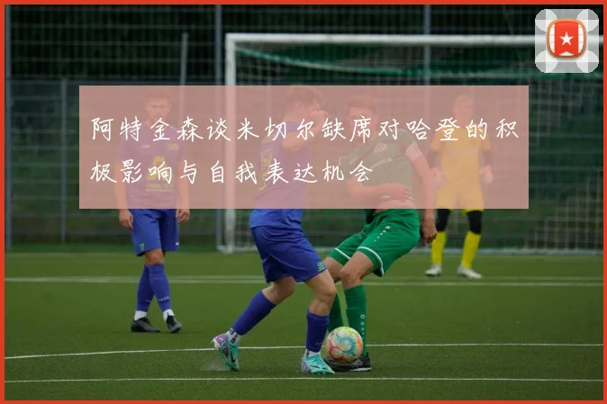 阿特金森谈米切尔缺席对哈登的积极影响与自我表达机会