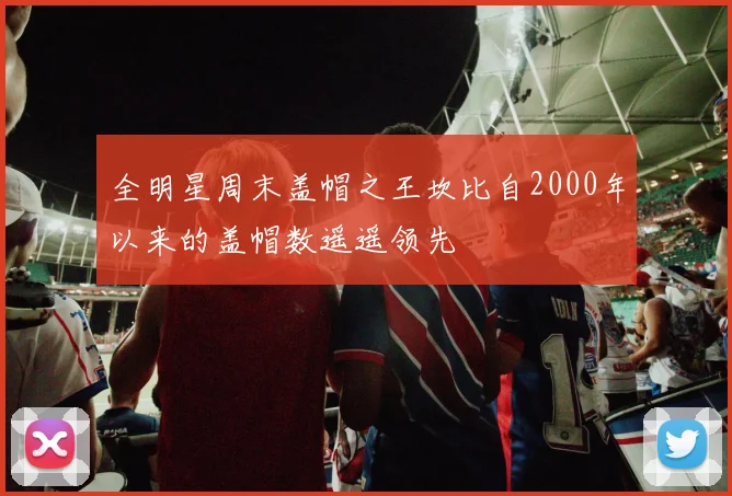 全明星周末盖帽之王坎比自2000年以来的盖帽数遥遥领先