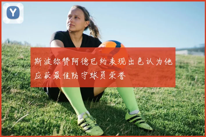 斯波称赞阿德巴约表现出色认为他应获最佳防守球员荣誉